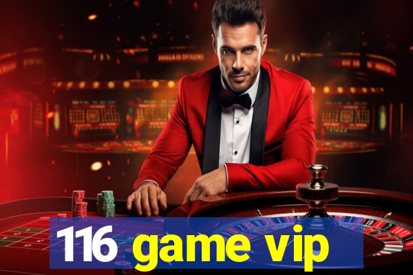 116 game vip